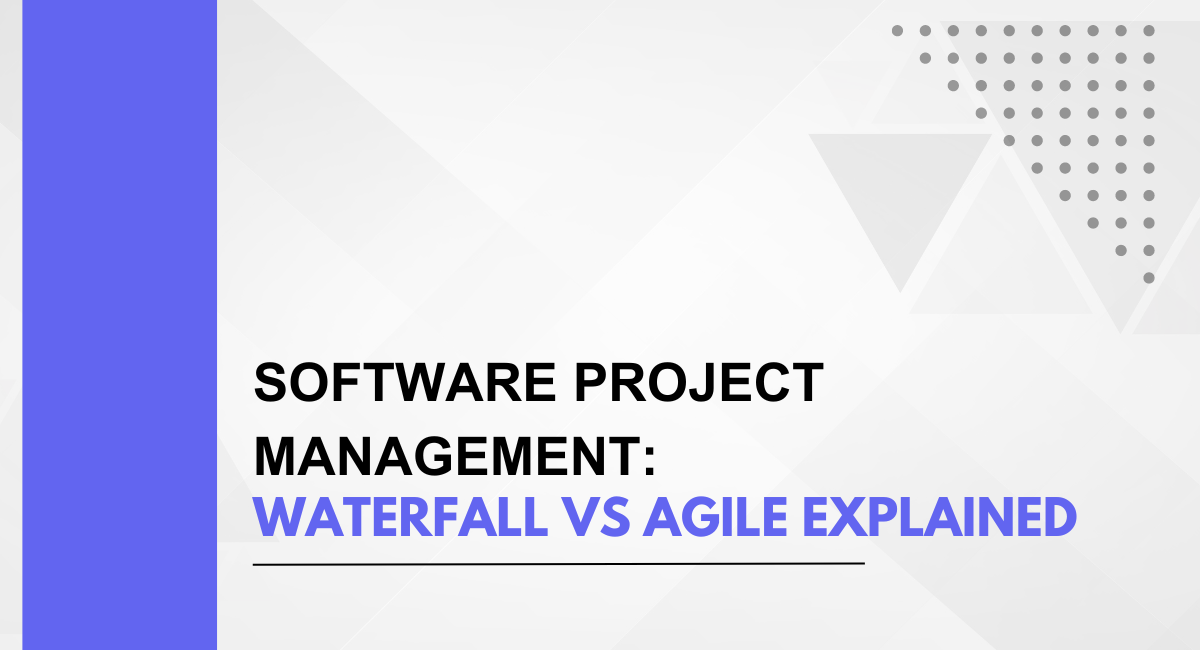 Software Project Management: Waterfall vs Agile Explained