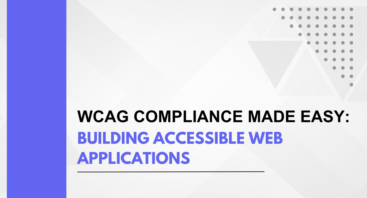 WCAG Compliance Made Easy: Building Accessible Web Applications