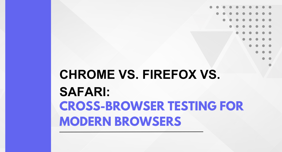 Chrome vs. Firefox vs. Safari: Cross-Browser Testing for Modern Browsers