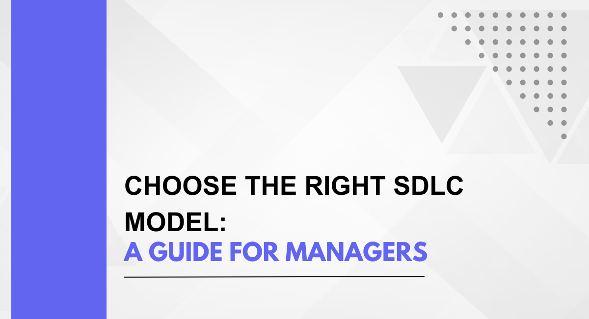 Choose The Right SDLC Model: A Guide For Managers