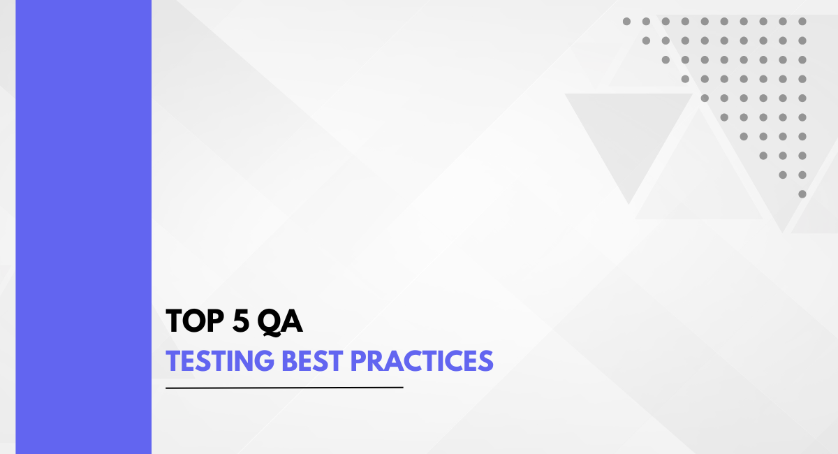 Top 5 QA Testing Best Practices