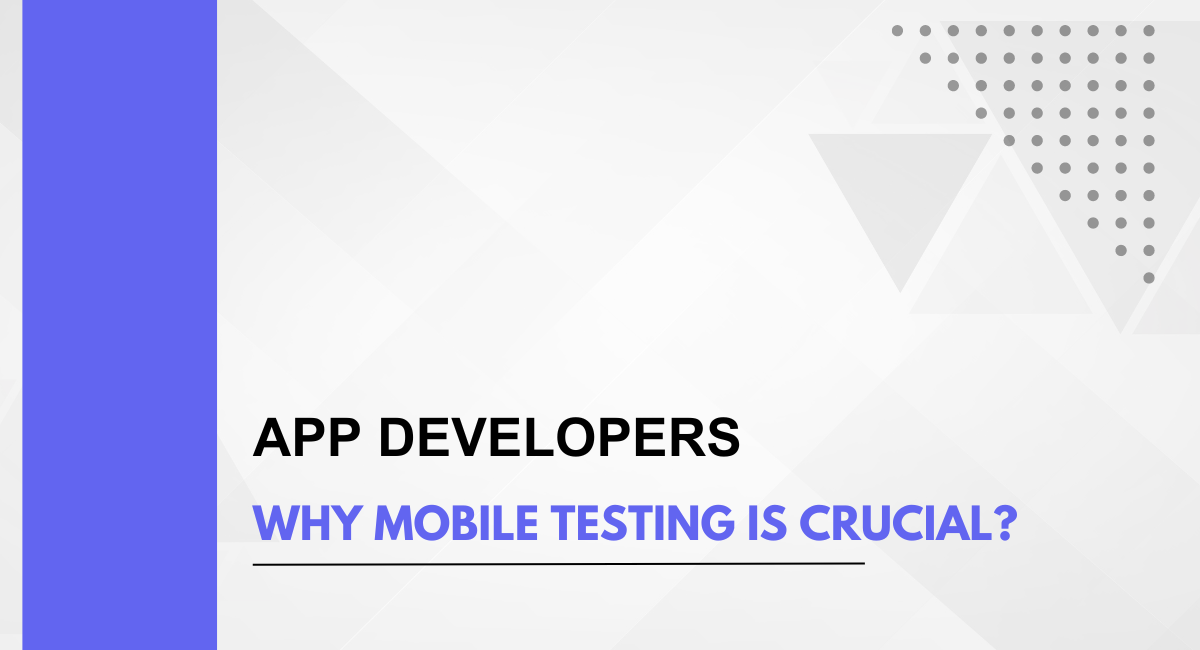 App Developers: Why Mobile Testing is Crucial?