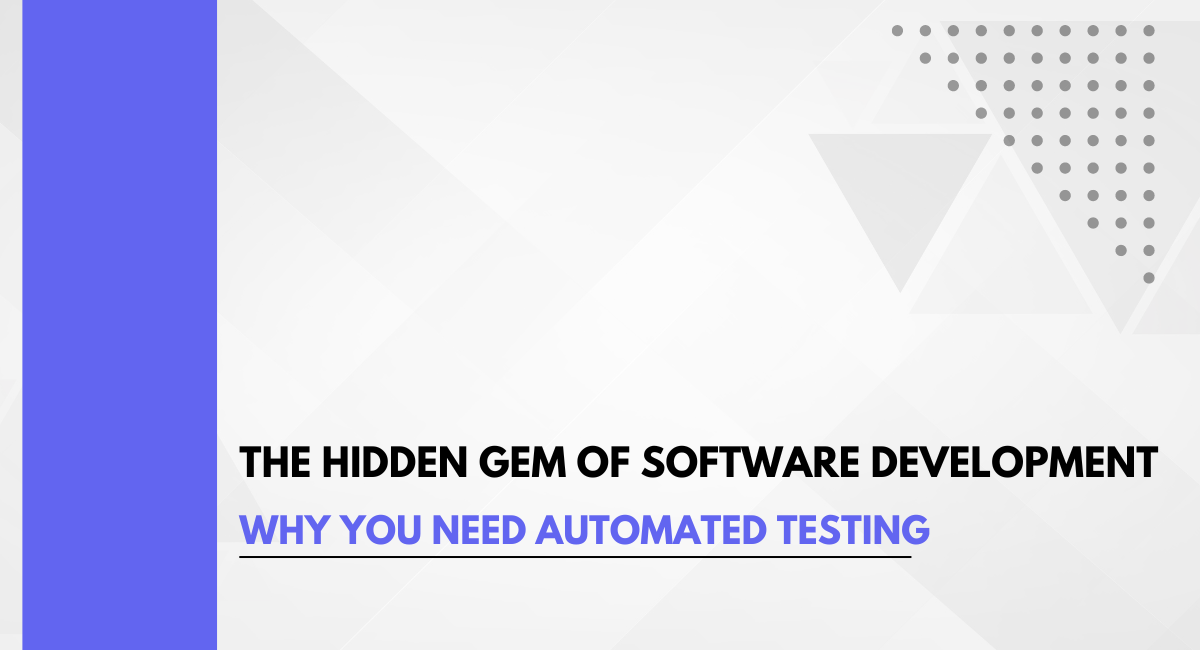 The Hidden Gem of Software Development: Why You Need Automated Testing