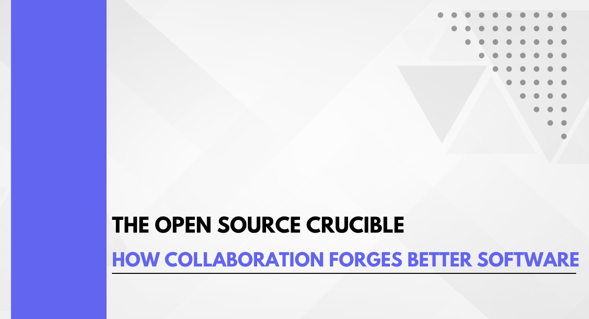 The Open Source Crucible: How Collaboration Forges Better Software