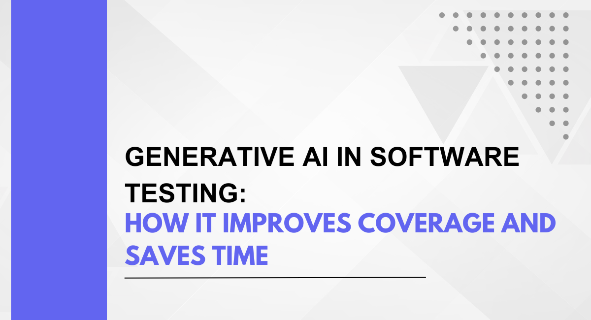 Generative AI in Software Testing: How It Improves Coverage and Saves Time