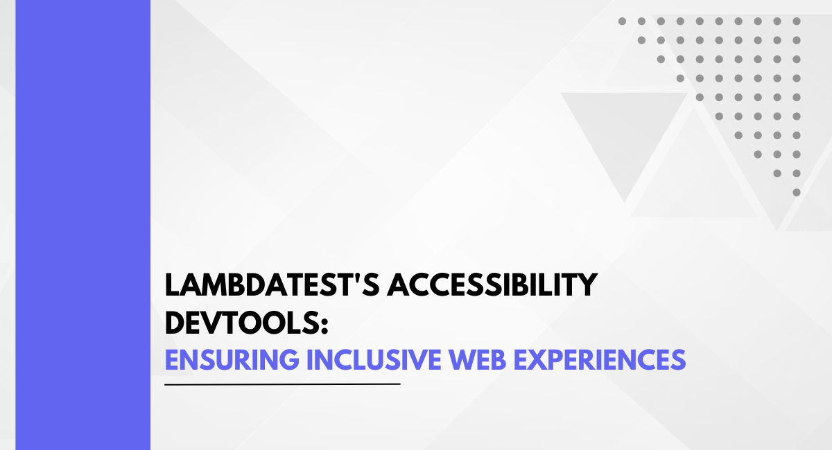 Lambdatest’s Accessibility Devtools: Ensuring Inclusive Web Experiences