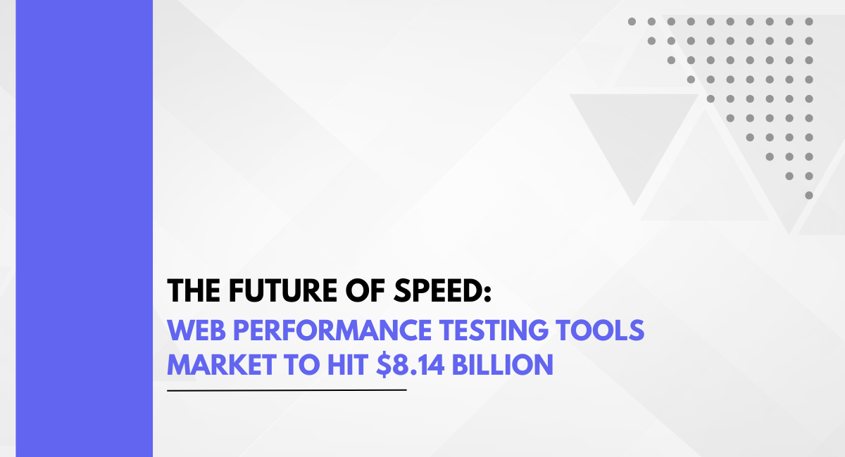 The Future of Speed: Web Performance Testing Tools Market to Hit $8.14 Billion