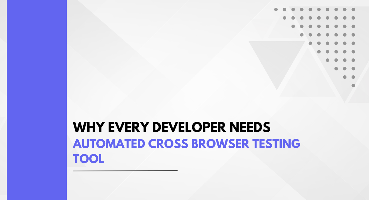 Why Every Developer Needs Automated Cross Browser Testing Tool