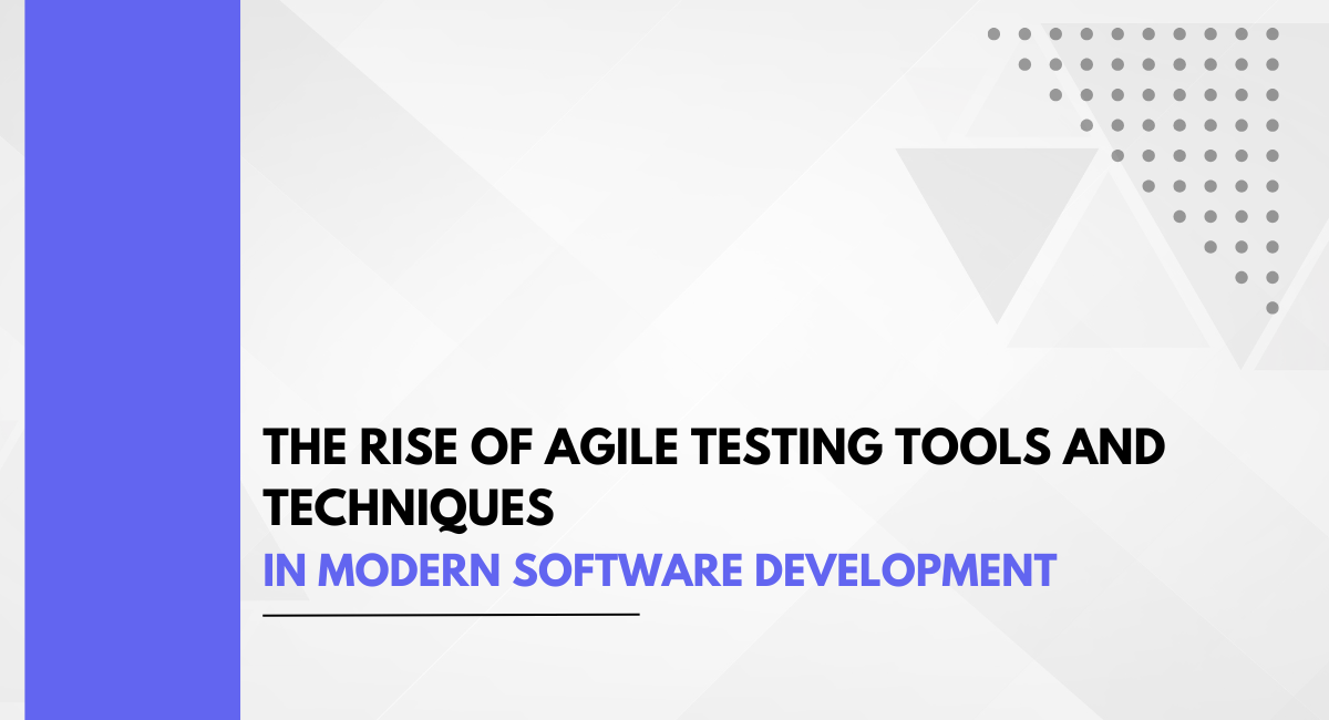 The Rise of Agile Testing Tools and Techniques in Modern Software Development