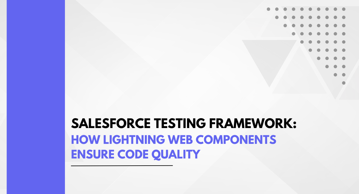 Salesforce Testing Framework: How Lightning Web Components Ensure Code Quality