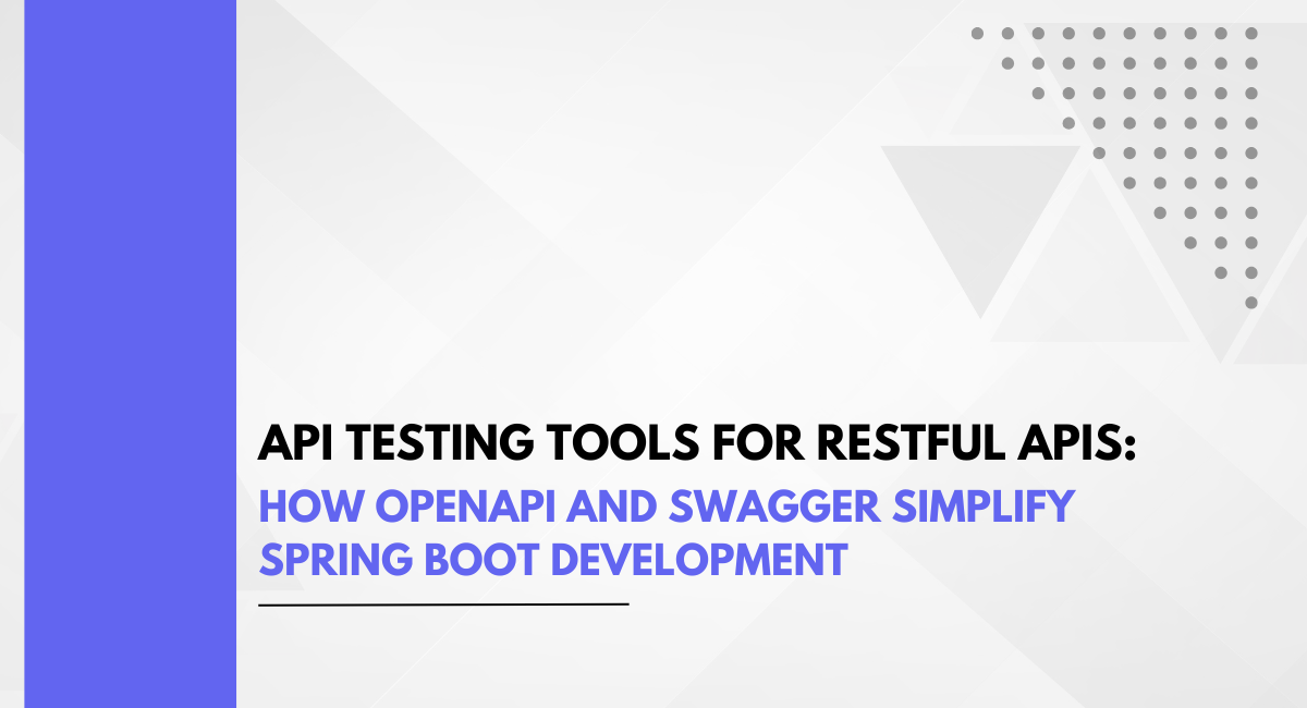 API Testing Tools for RESTful APIs: How OpenAPI and Swagger Simplify Spring Boot Development