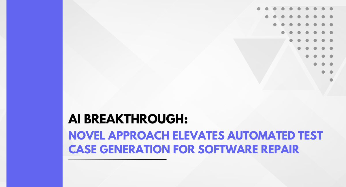 AI Breakthrough: Novel Approach Elevates Automated Test Case Generation for Software Repair