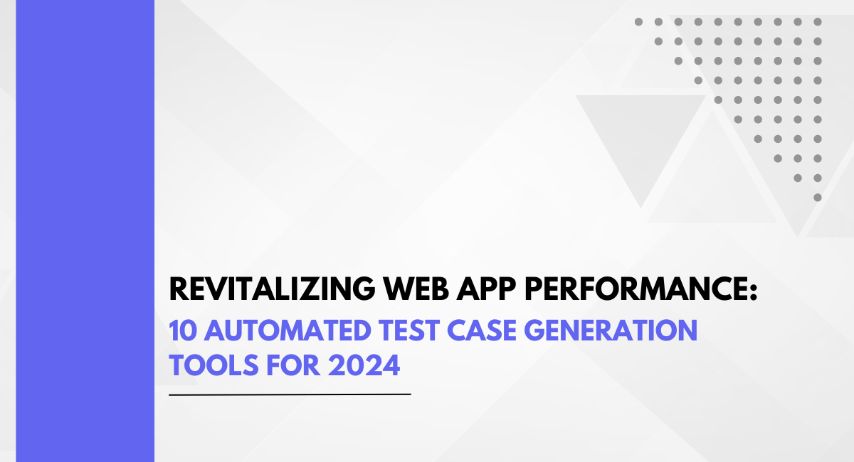 Revitalizing Web App Performance: 10 Automated Test Case Generation Tools For 2024