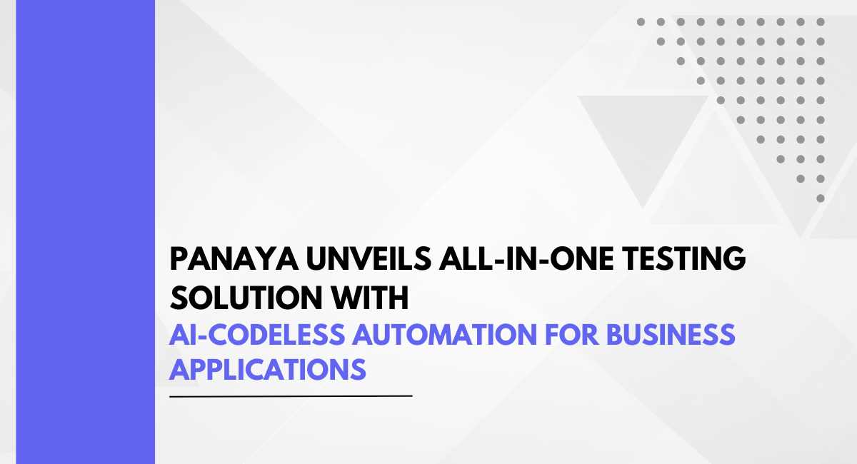 Panaya Unveils All-in-One Testing Solution with AI-Codeless Automation for Business Applications