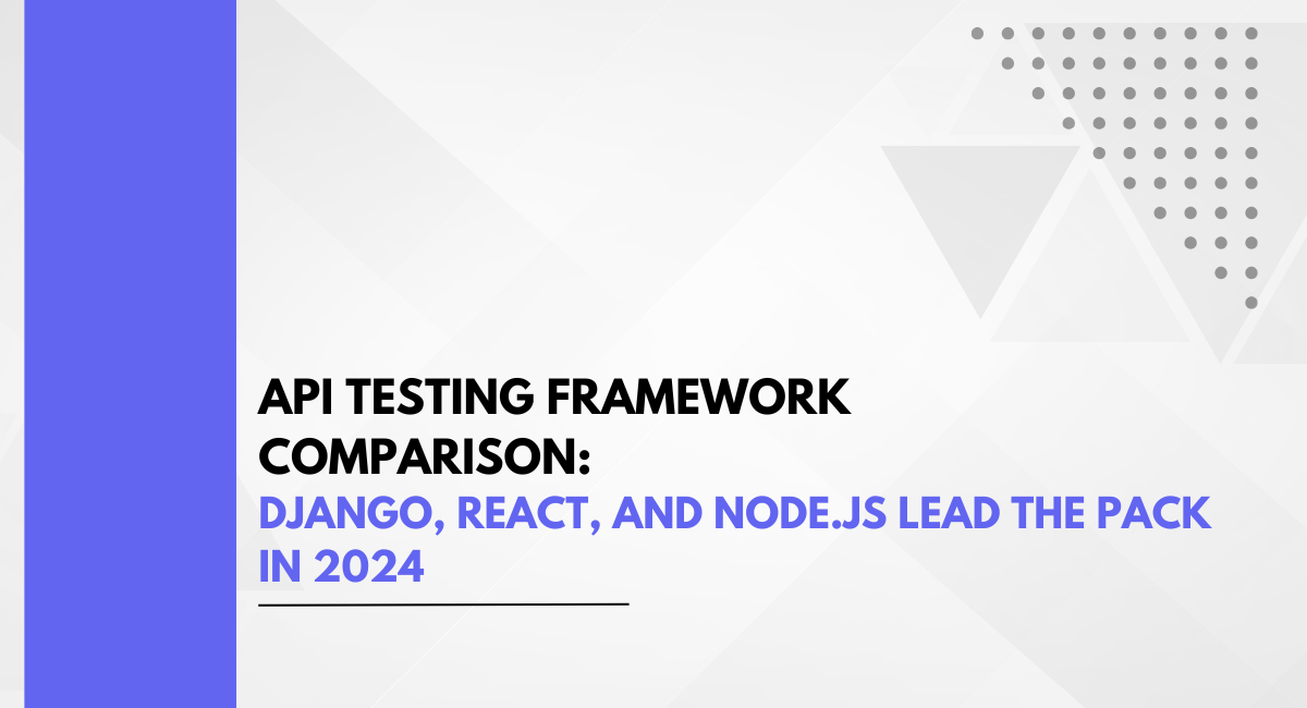 API Testing Framework Comparison: Django, React, and Node.js Lead the Pack in 2024