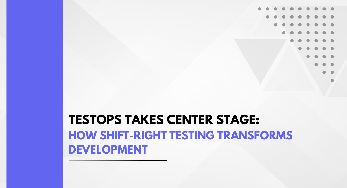 TestOps Takes Center Stage: How Shift-Right Testing Transforms Development