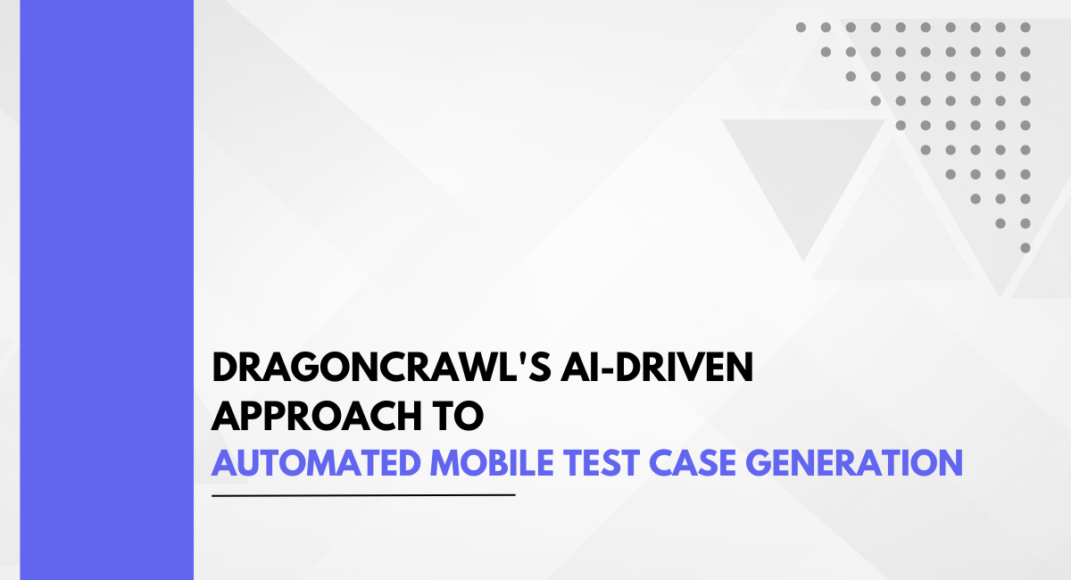 Dragoncrawl’s Ai-Driven Approach To Automated Mobile Test Case Generation