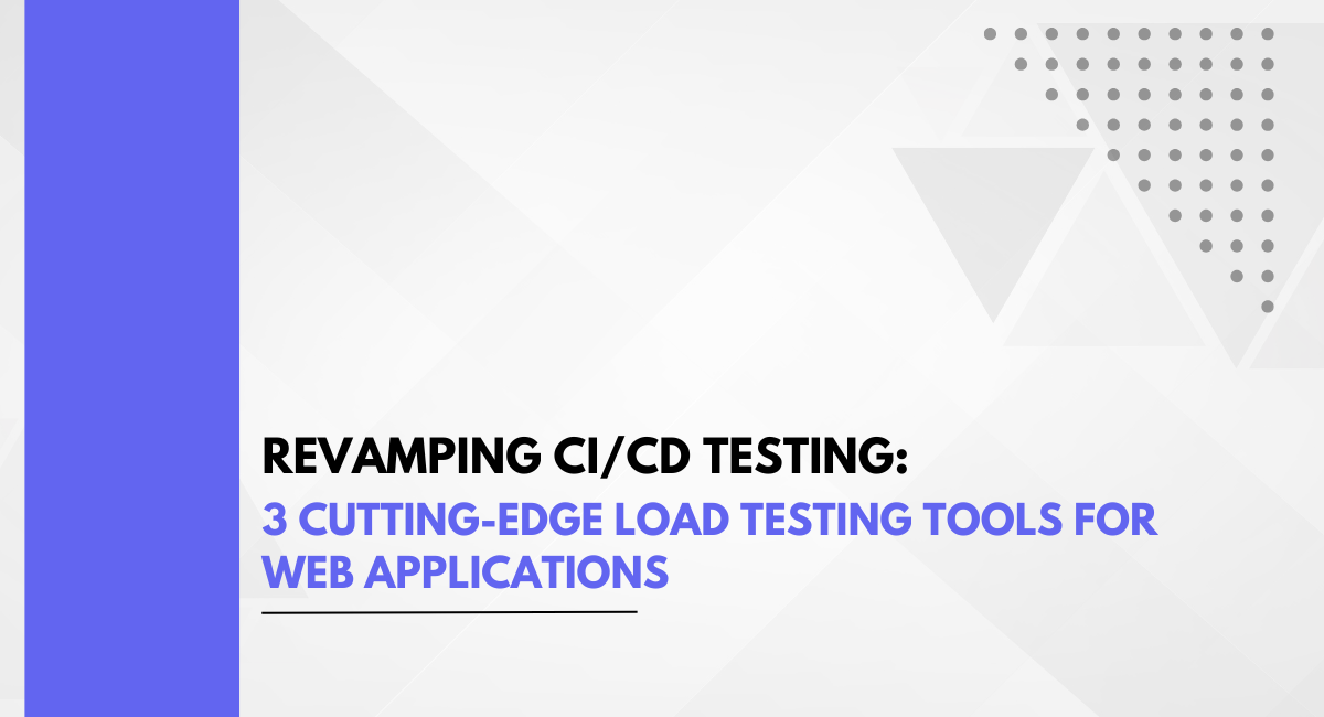 Revamping CI/CD Testing: 3 Cutting-Edge Load Testing Tools for Web Applications