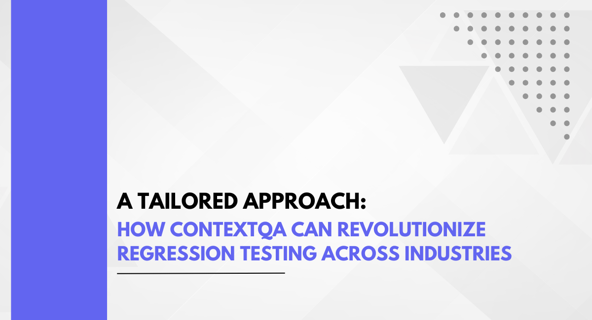 A Tailored Approach: How ContextQA Can Revolutionize Regression Testing Across Industries