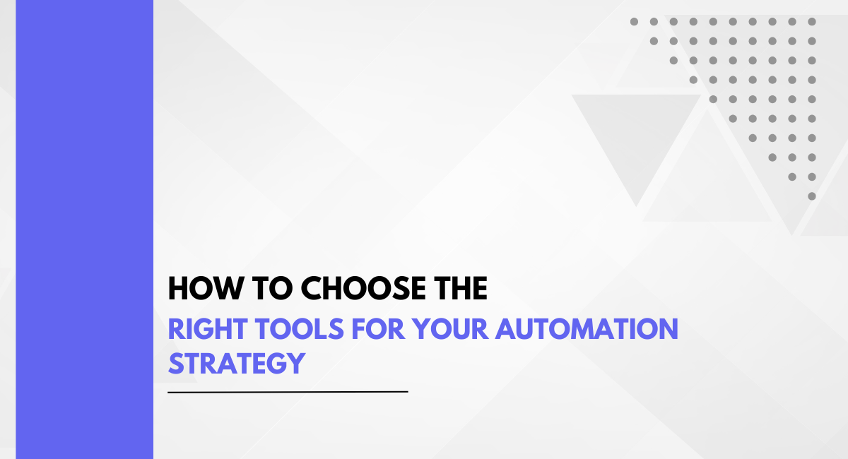 How to Choose the Right Tools for Your Automation Strategy