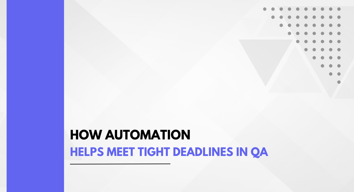 How Automation Helps Meet Tight Deadlines in QA