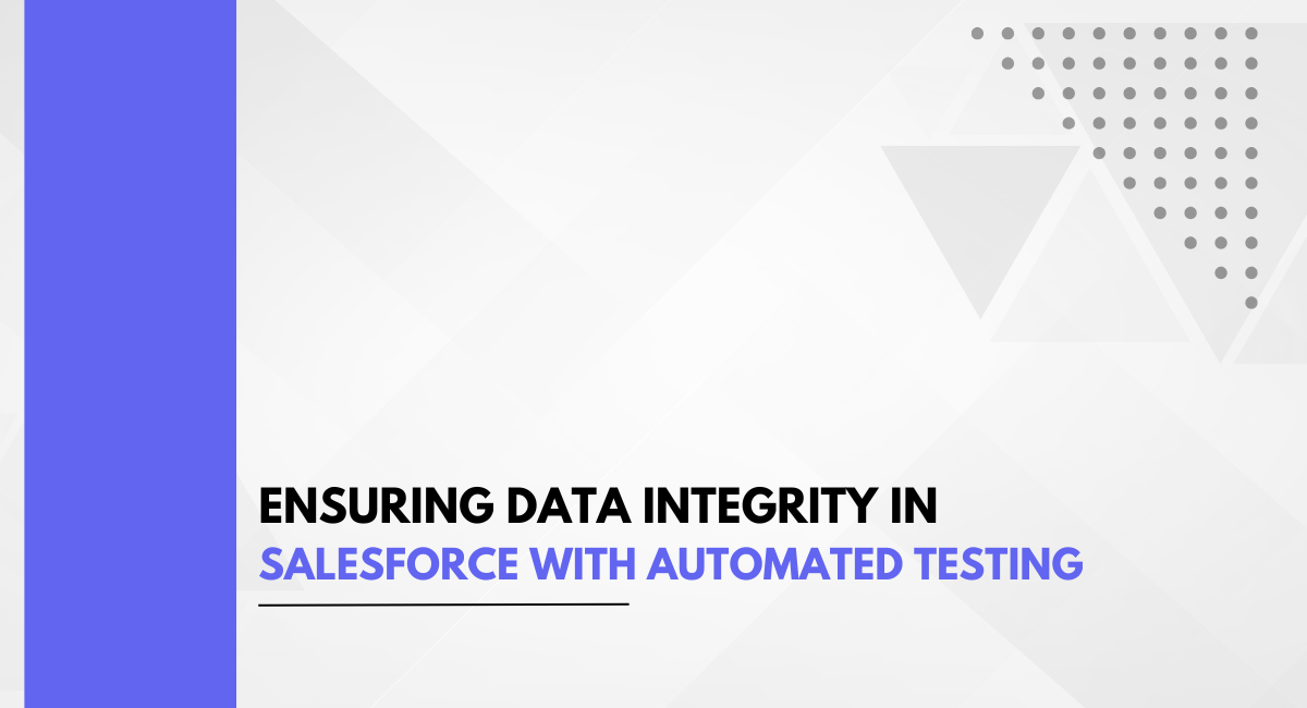 Ensuring Data Integrity in Salesforce with Automated Testing