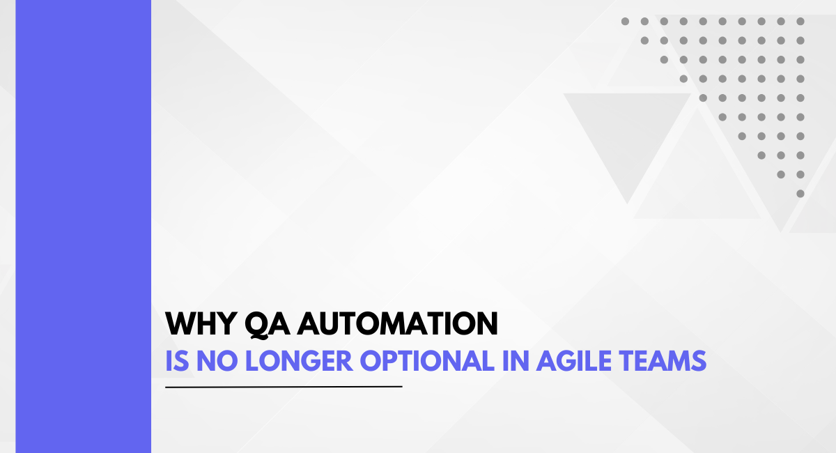 Why QA Automation Is No Longer Optional in Agile Teams