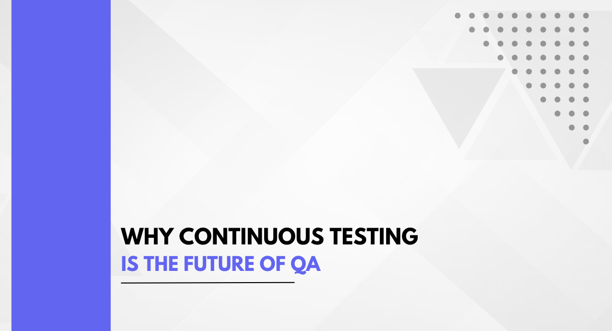 Why Continuous Testing Is the Future of QA