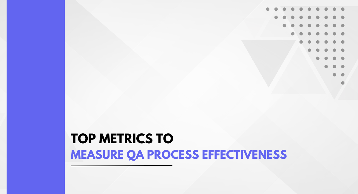 Top Metrics to Measure QA Process Effectiveness