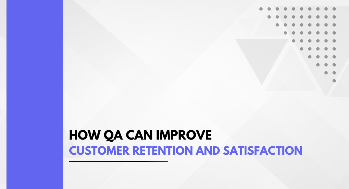 How QA Can Improve Customer Retention and Satisfaction