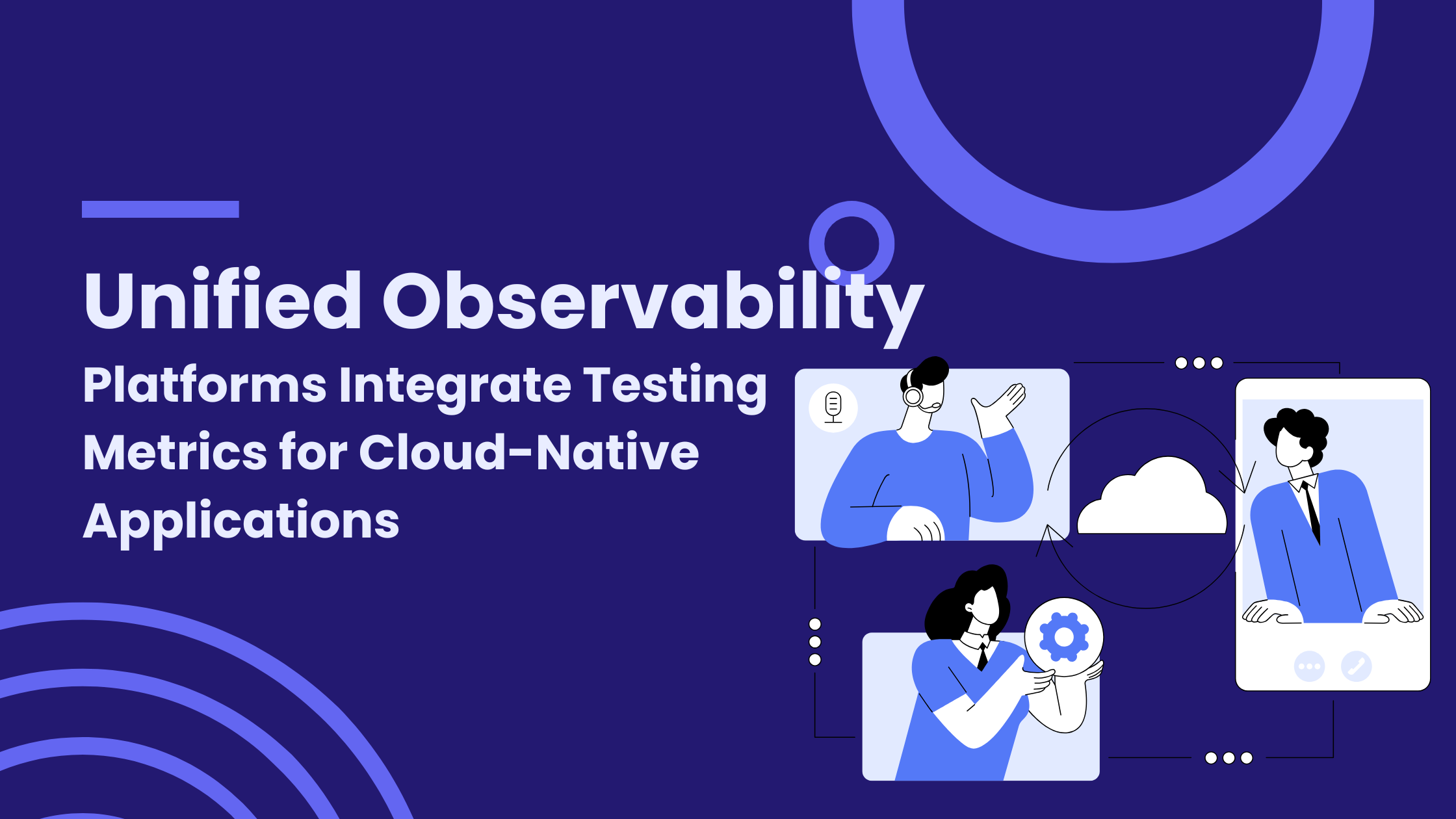 Unified Observability Platforms Integrate Testing Metrics for Cloud-Native Applications
