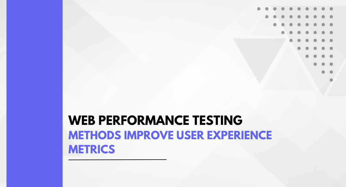 Web Performance Testing Methods Improve User Experience Metrics