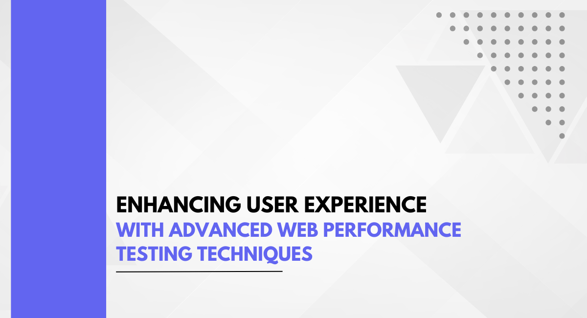 Enhancing User Experience with Advanced Web Performance Testing Techniques