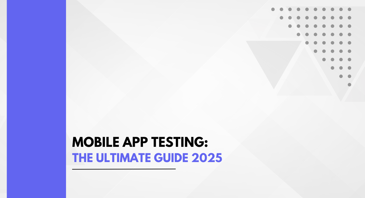 Mobile App Testing: The Ultimate Guide 2025