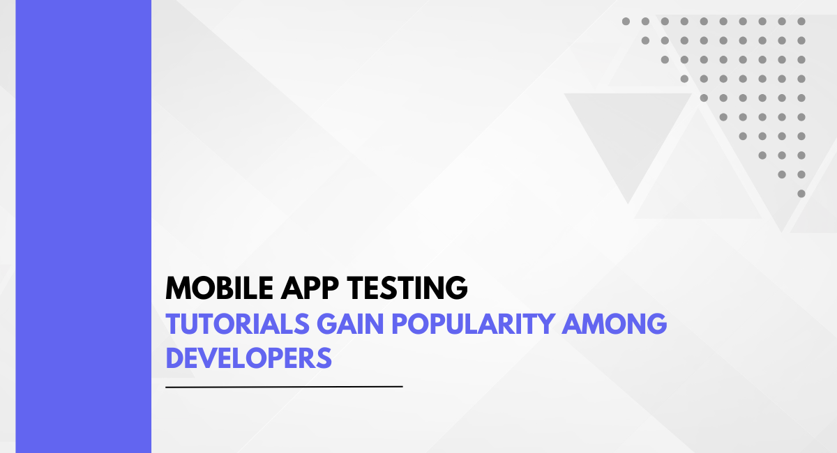 Mobile App Testing Tutorials Gain Popularity Among Developers