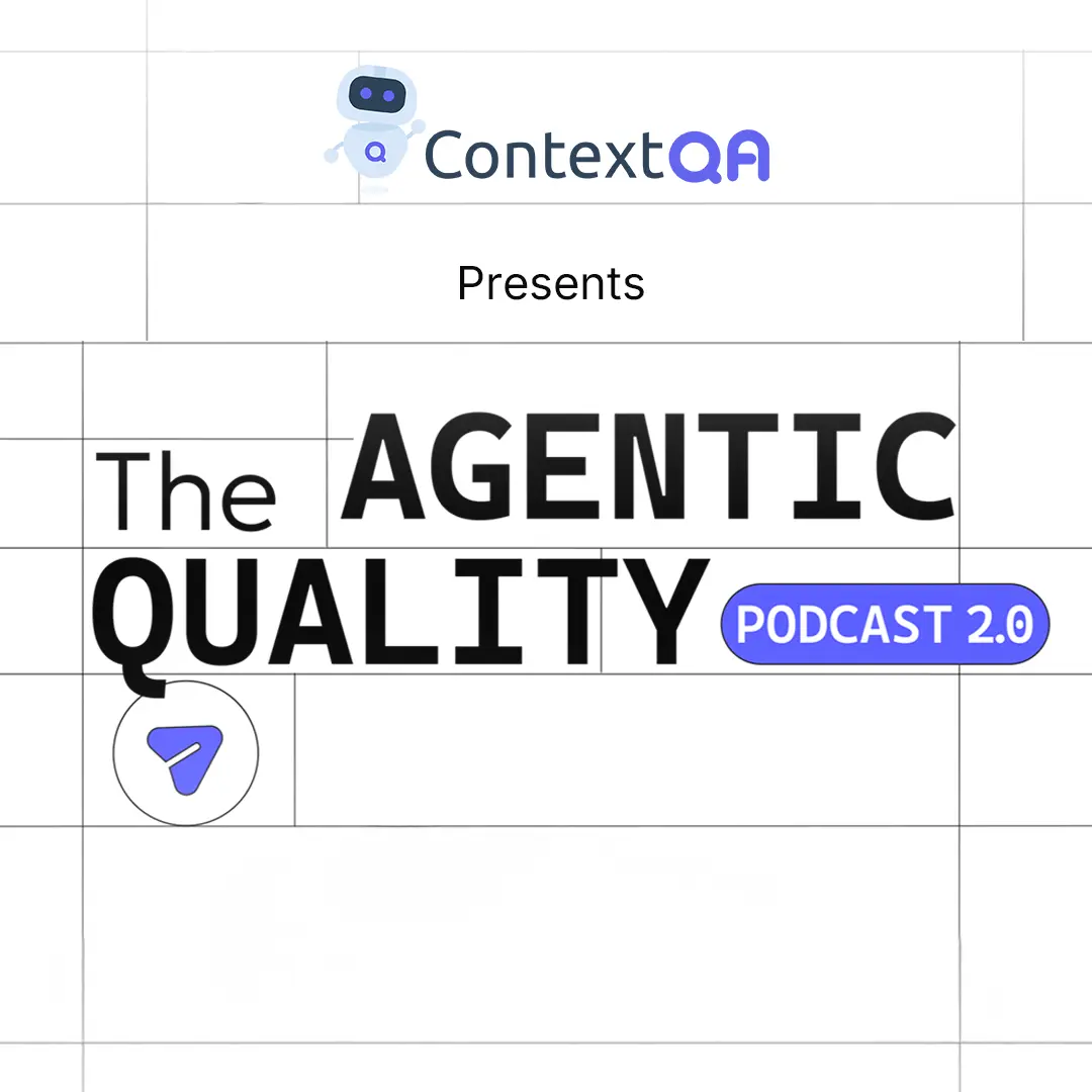 The Agentic Quality Podcast by ContextQA | AI in Software Testing ...