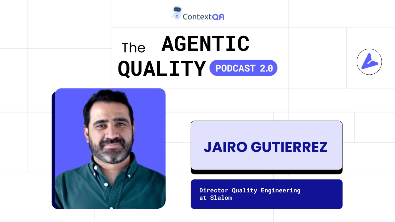 Jairo Gutierrez, Director of Quality Engineering at Slalom, guest on The Agentic Quality Podcast 2.0 by ContextQA